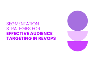 SEGMENTATION STRATEGIES FOR  EFFECTIVE AUDIENCE TARGETING IN REVOPS